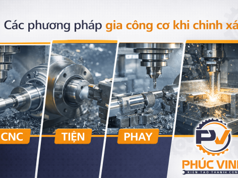 Các phương pháp gia công cơ khí chính xác phổ biến hiện nay